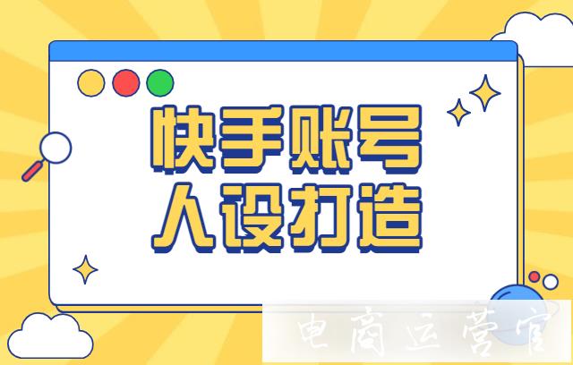 如何找準(zhǔn)自己的賬號(hào)人設(shè)?快手賬號(hào)人設(shè)打造！